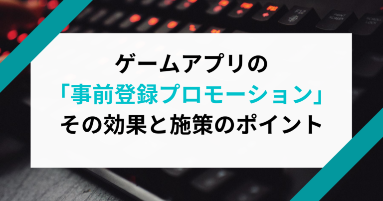 ゲームアプリの「事前登録プロモーション」その効果と施策のポイント
