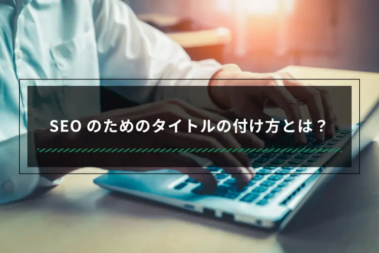SEOに強いタイトルの付け方とは？文字数・具体例などのコツやテクニックを紹介