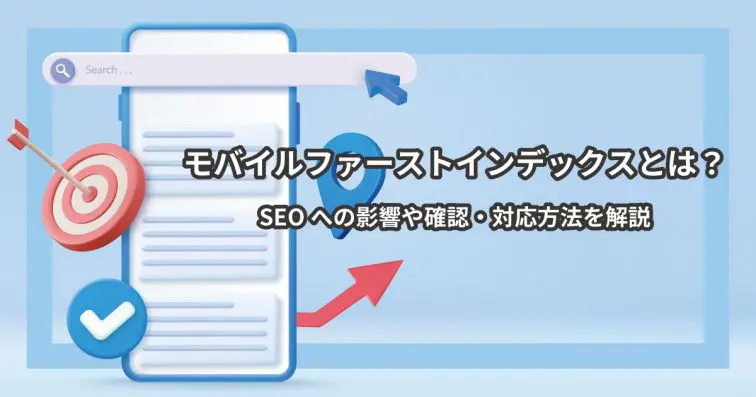 モバイルファーストインデックスとは?SEOへの影響や確認・対応方法を解説