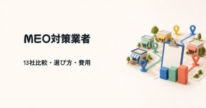 MEO対策業者おすすめ13選｜選定のポイントや費用相場も詳しく解説！