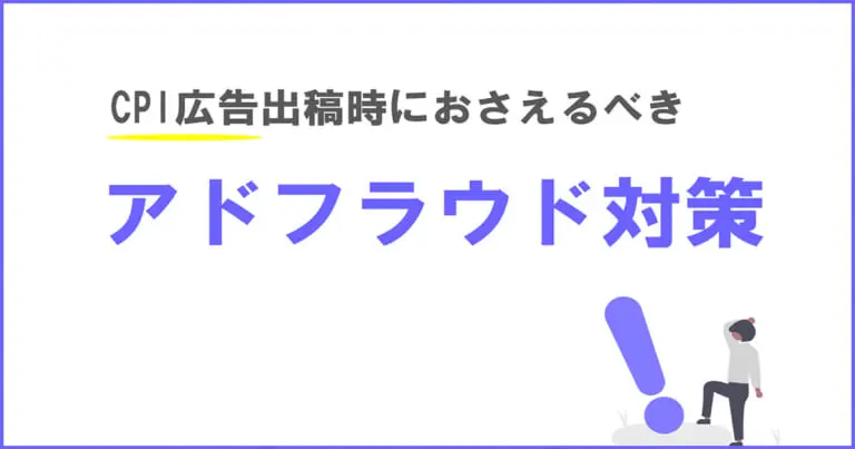 【CPI広告】アドフラウドで失敗しないためにマーケターがすべきこと