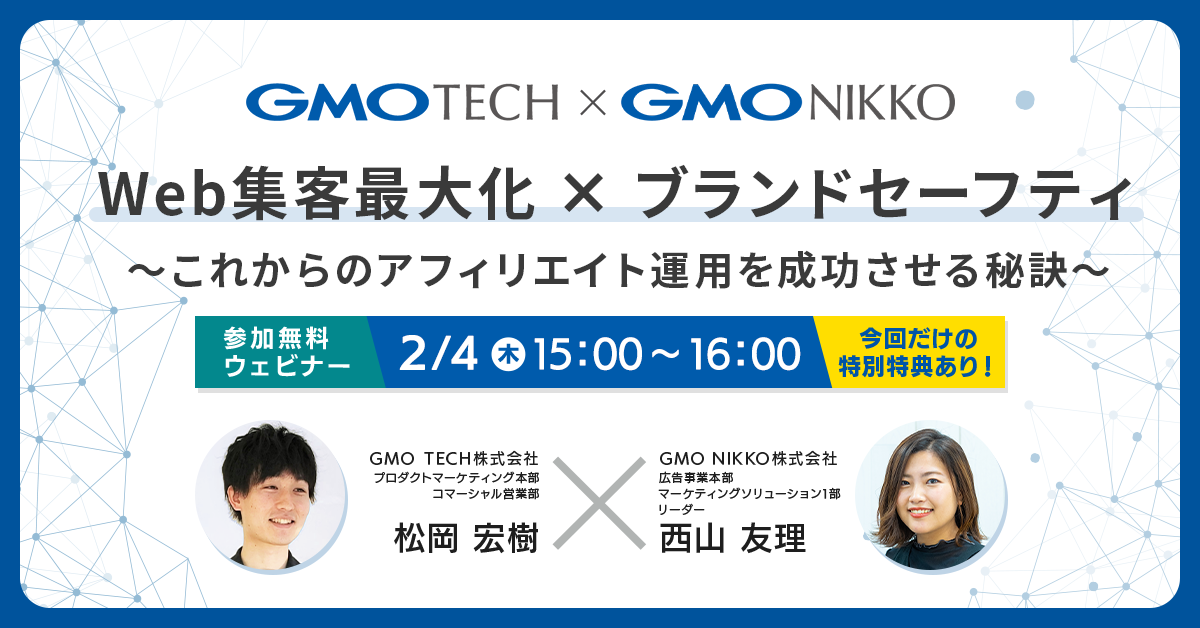 受付終了：GMO TECH と GMO NIKKOがコラボ！ 「Web集客最大化 ✕ ブランドセーフティ」～これからのアフィリエイト運用を成功させる秘訣～