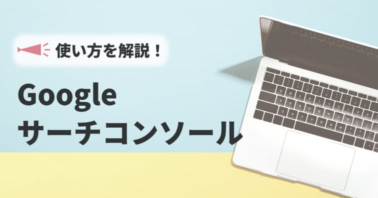 2022年版｜Googleサーチコンソールの使い方（登録・設定方法も解説）