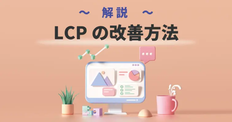 LCPの改善方法|Core Web Vitalsとの関係や測定ツールも解説