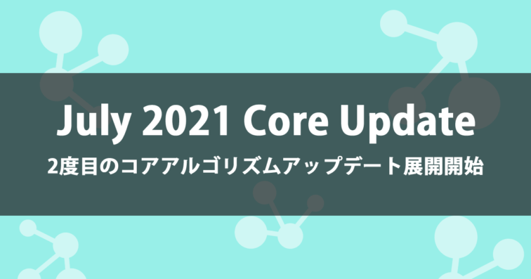 今年2度目のGoogleコアアルゴリズムアップデート“July 2021 Core Update”展開開始（追記あり）