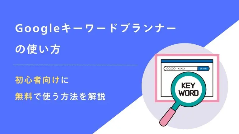 Googleキーワードプランナーの使い方|初心者向けに無料で使う方法を解説