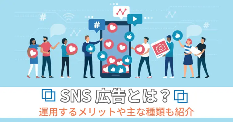 SNS広告とは?運用するメリットや主な種類も紹介