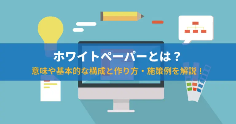 ホワイトペーパーとは?意味や基本的な構成と作り方・施策例を解説!