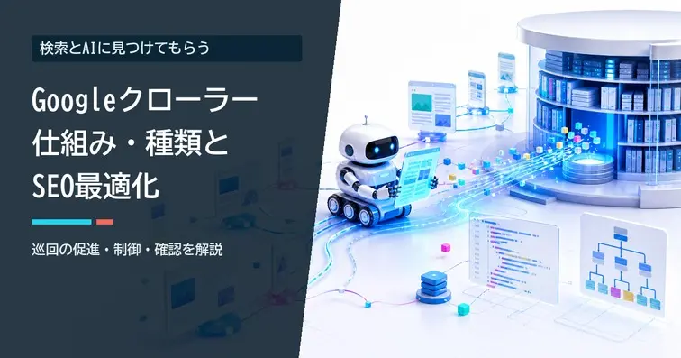 Googleクローラーとは？仕組み・種類とSEOで巡回を最適化する方法【2026年最新】