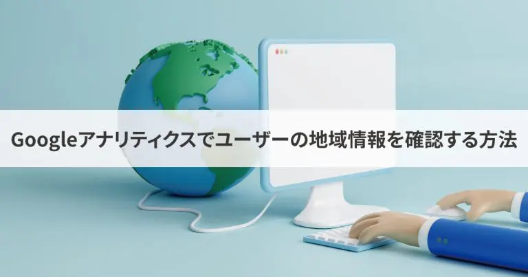 Googleアナリティクスでユーザーの地域情報を確認する方法