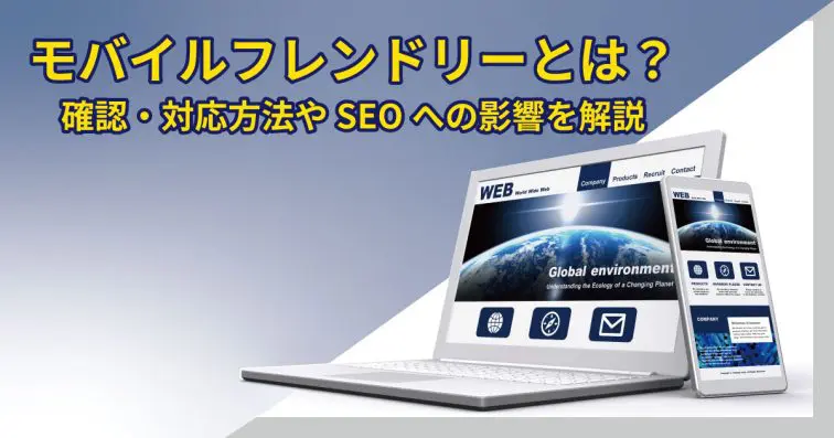 モバイルフレンドリーとは?確認・対応方法やSEOへの影響を解説