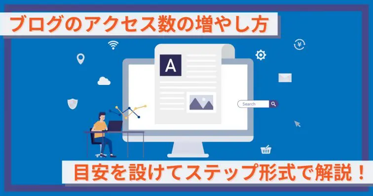ブログのアクセス数の増やし方!目安を設けてステップ形式で解説!