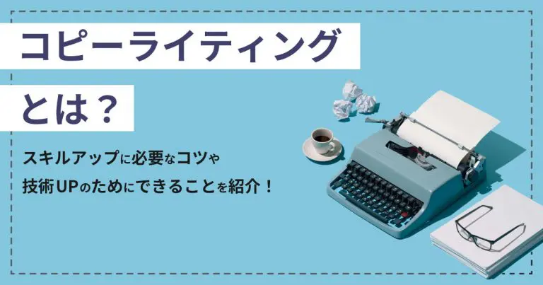 コピーライティングとは？スキルアップに必要なコツや技術UPのためにできることを紹介！
