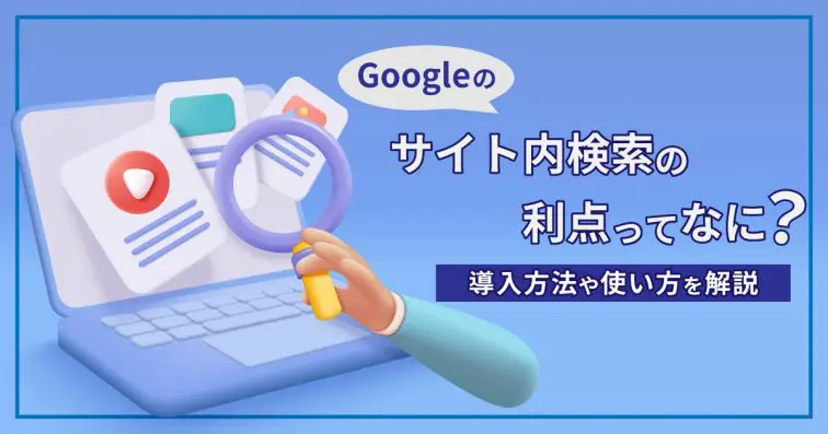 Googleのサイト内検索の利点ってなに?導入方法や使い方を解説