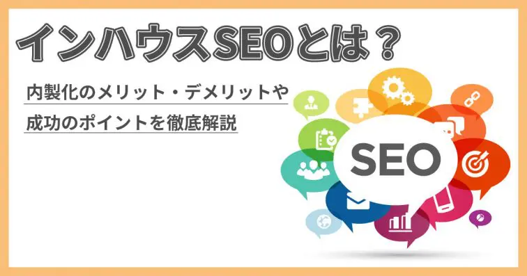 インハウスSEOとは？内製化のメリット・デメリットや成功のポイントを徹底解説
