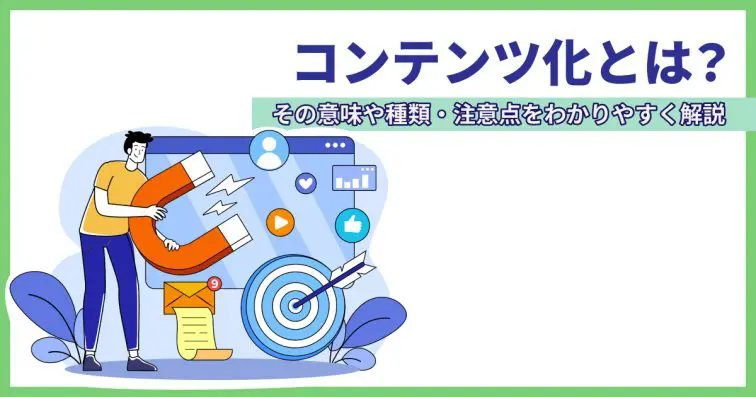 コンテンツ化とは?その意味や種類・注意点をわかりやすく解説