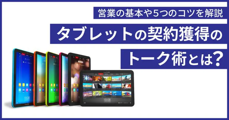 タブレットの契約獲得のトーク術とは?営業の基本や5つのコツを解説