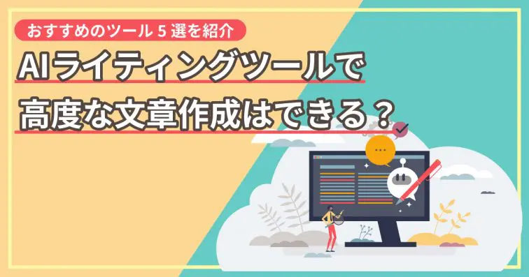 AIライティングツールで高度な文章作成はできる？おすすめのツール5選を紹介