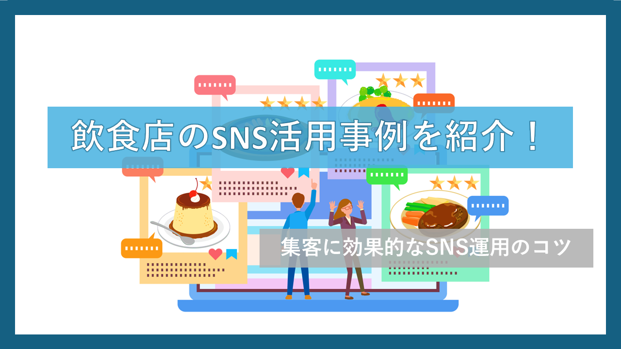 飲食店のSNS活用事例を紹介！集客に効果的なSNS運用のコツ