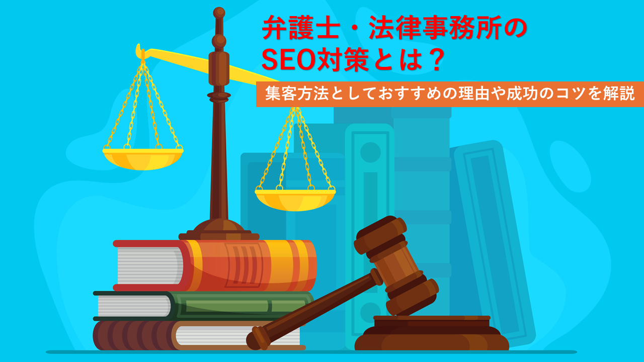 弁護士・法律事務所のSEO対策とは？集客方法としておすすめの理由や成功のコツを解説