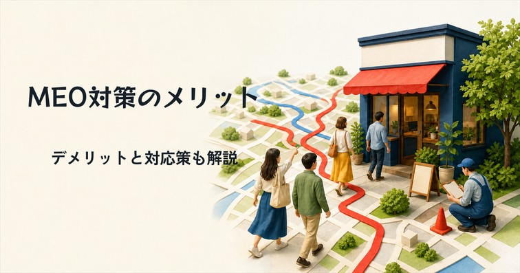 MEO対策のメリット・デメリットとは？重要性・費用相場・効果が出るまでの期間を解説