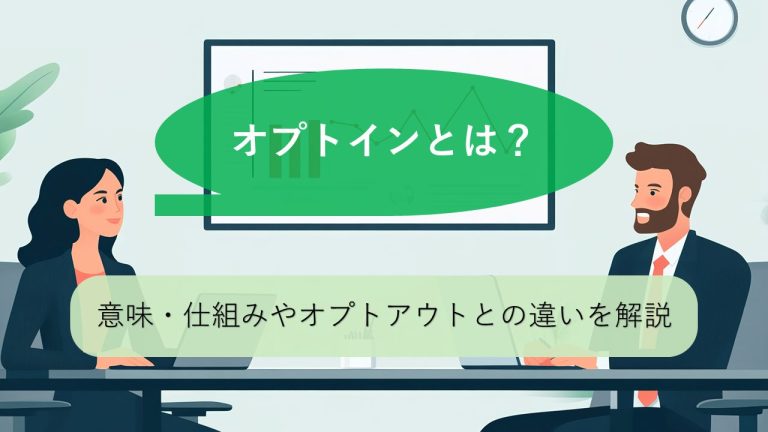 オプトインとは？オプトアウトとの違いや仕組みをわかりやすく解説