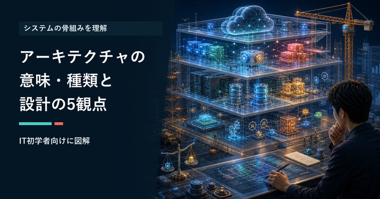 アーキテクチャとは?IT業界での意味・種類10選と設計の5観点【2026年版】