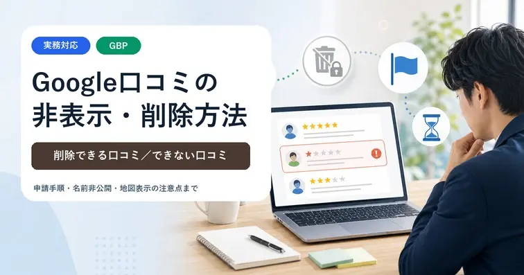 Google口コミを非表示・削除する方法｜できないケースと2026年最新対処法