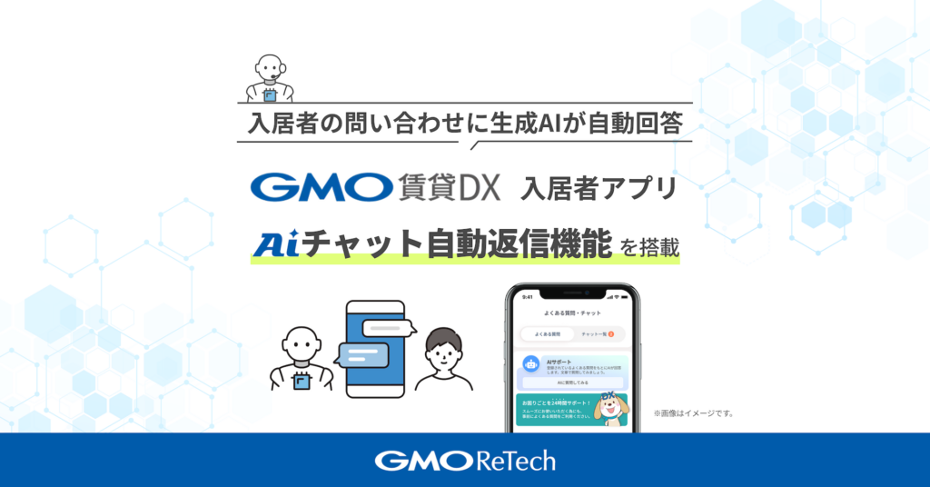 入居者の問い合わせに生成AIが自動回答 『GMO賃貸DX 入居者アプリ』に「AIチャット自動返信機能」を搭載 〜入居者の利便性向上と不動産管理業務の負荷軽減を実現〜