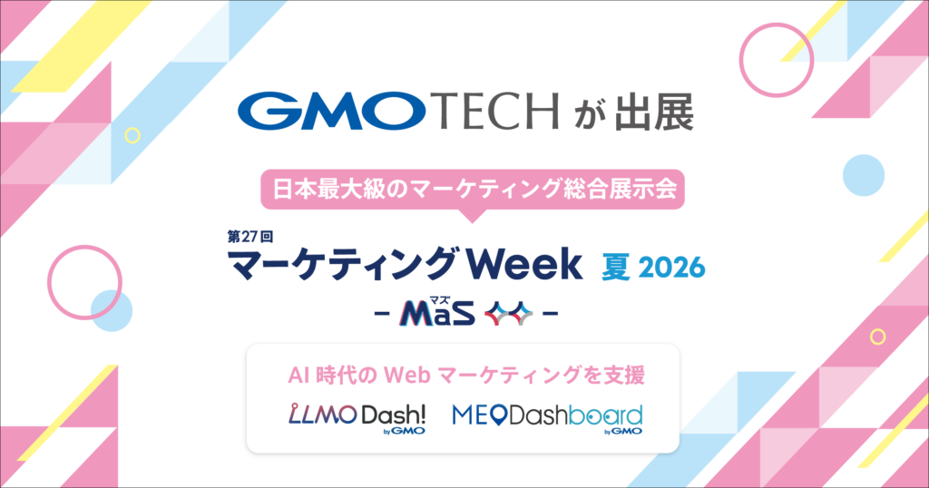 GMO TECH、日本最大級のマーケティング総合展示会「マーケティングWeek夏 2026」に出展 ～MEO・LLMOサービスを通じ、AI時代のWebマーケティングを支援～