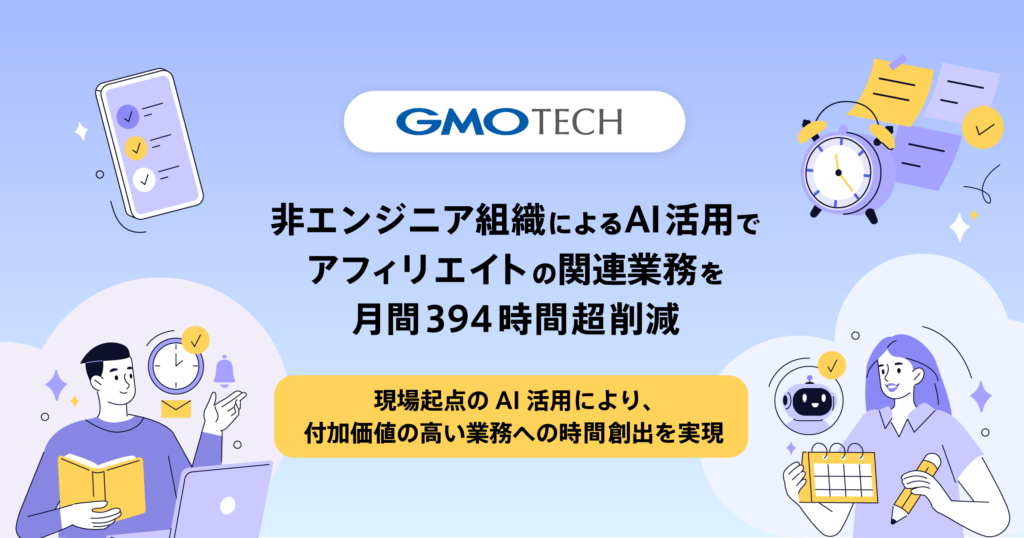 GMO TECH、非エンジニア組織によるAI活用でアフィリエイト関連の業務を月間394時間超削減 ～現場起点のAI活用により、付加価値の高い業務への集中を促進～