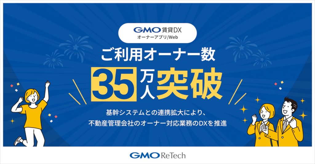 『GMO賃貸DX オーナーアプリ/Web』ご利用オーナー数35万人を突破 〜基幹システムとの連携拡大により、不動産管理会社のオーナー対応業務のDXを推進～