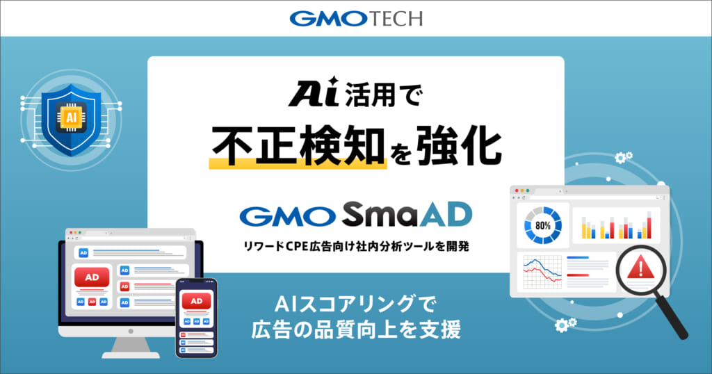 GMO TECH、AI活用で「GMO SmaAD」の不正検知を強化 ～リワードCPE広告向け社内分析ツールを開発。AIスコアリングで広告の品質向上を支援～