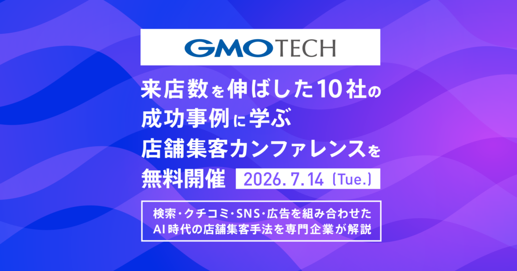 GMO TECH、来店数を伸ばした10社の成功事例に学ぶ店舗集客カンファレンスを無料開催 ～検索・クチコミ・SNS・広告を組み合わせたAI時代の店舗集客手法を専門企業が解説～