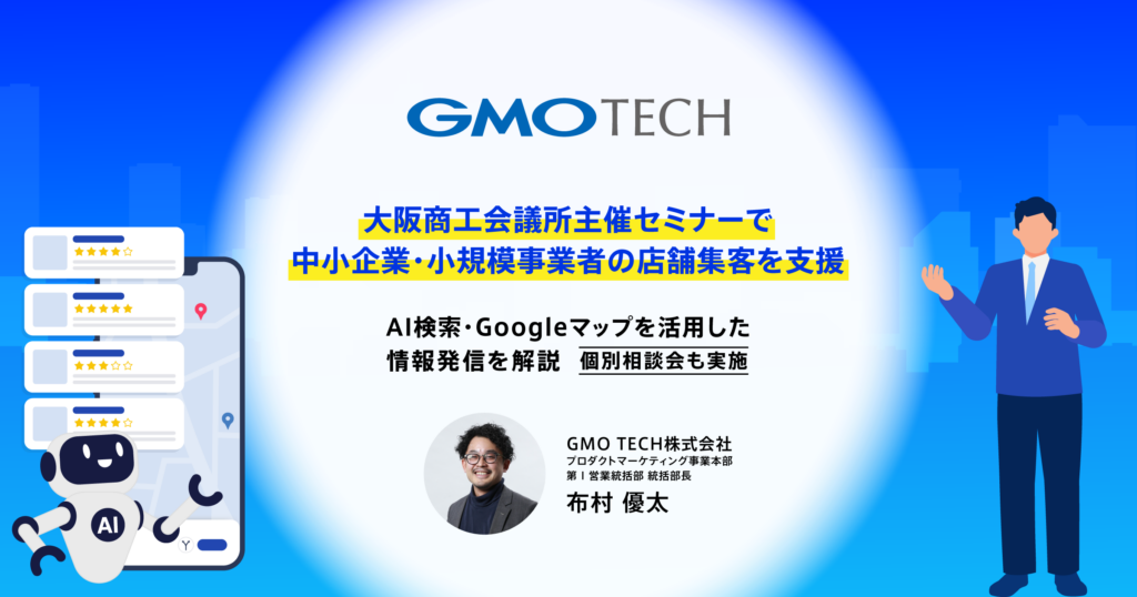 GMO TECH、大阪商工会議所主催セミナーで中小企業・小規模事業者の店舗集客を支援 ～AI検索・Google マップを活用した情報発信を解説、個別相談会も実施～